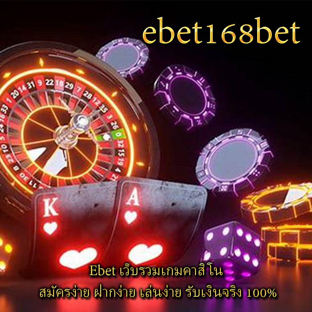 Ebet เว็บรวมเกมคาสิโน สมัครง่าย ฝากง่าย เล่นง่าย รับเงินจริง 100%